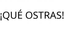 ¡QUÉ OSTRAS!