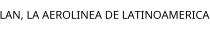LAN; LA AEROLINEA DE LATINOAMERICA