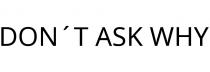 DON´T ASK WHY
