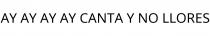 AY AY AY AY CANTA Y NO LLORES