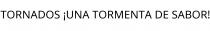 TORNADOS ¡UNA TORMENTA DE SABOR!