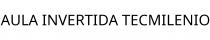 AULA INVERTIDA TECMILENIO