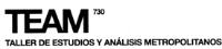 TEAM 730 TALLER DE ESTUDIOS Y ANÁLISIS METROPOLITANOS