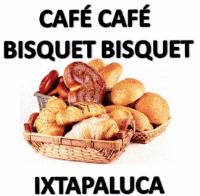CAFE CAFE BISQUET BISQUET IXTAPALUCA