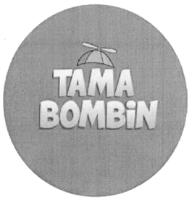 TAMA BOMBIN