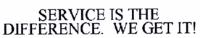 SERVICE IS THE DIFFERENCE. WE GET IT!