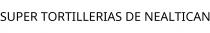 SUPER TORTILLERIAS DE NEALTICAN