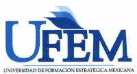 UFEM UNIVERSIDAD DE FORMACIÓN ESTRATÉGICA MEXICANA