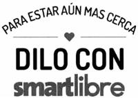 PARA ESTAR AUN MAS CERCA; DILO CON SMARTLIBRE
