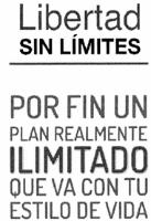 LIBERTAD SIN LIMITES POR FIN UN PLAN REALMENTE ILIMITADO QUE VA CON TU ESTILO DE VIDA