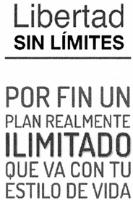 LIBERTAD SIN LIMITES POR FIN UN PLAN REALMENTE ILIMITADO QUE VA CON TU ESTILO DE VIDA