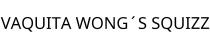 VAQUITA WONG´S SQUIZZ