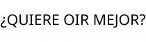¿QUIERE OIR MEJOR?