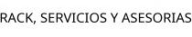 RACK; SERVICIOS Y ASESORIAS