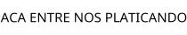 ACA ENTRE NOS PLATICANDO
