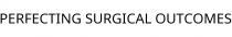 PERFECTING SURGICAL OUTCOMES
