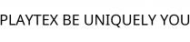 PLAYTEX BE UNIQUELY YOU