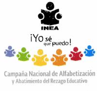 INEA ¡YO SÉ QUE PUEDO! CAMPAÑA NACIONAL DE ALFABETIZACIÓN Y ABATIMIENTO DEL REZAGO EDUCATIVO.