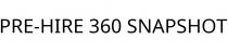 PRE-HIRE 360 SNAPSHOT
