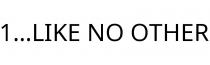 1...LIKE NO OTHER