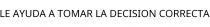 LE AYUDA A TOMAR LA DECISION CORRECTA