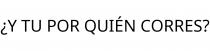 ¿Y TU POR QUIÉN CORRES?