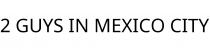 2 GUYS IN MEXICO CITY