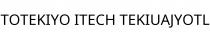 TOTEKIYO ITECH TEKIUAJYOTL