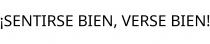 ¡SENTIRSE BIEN; VERSE BIEN!