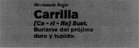 DICCIONARIO REGIO CARRILLA CA - RI - LLA SUST. BURLARSE DEL PRÓJIMO DURO Y TUPIDO.