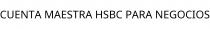 CUENTA MAESTRA HSBC PARA NEGOCIOS
