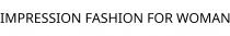IMPRESSION FASHION FOR WOMAN