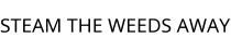 STEAM THE WEEDS AWAY