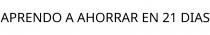 APRENDO A AHORRAR EN 21 DIAS