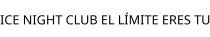 ICE NIGHT CLUB EL LÍMITE ERES TU
