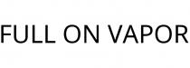 FULL ON VAPOR