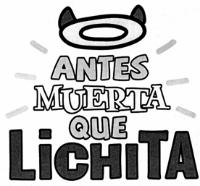 ANTES MUERTA QUE LICHITA
