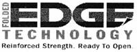 FOLDED EDGE TECHNOLOGY REINFORCED STRENGTH. READY TO OPEN.