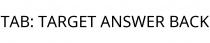 TAB; TARGET ANSWER BACK