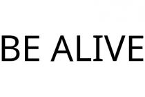 BE ALIVE