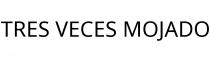 TRES VECES MOJADO