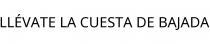 LLÉVATE LA CUESTA DE BAJADA