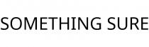 SOMETHING SURE
