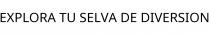 EXPLORA TU SELVA DE DIVERSION