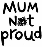 MUM NOT PROUD