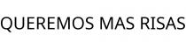 QUEREMOS MAS RISAS
