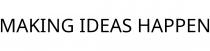 MAKING IDEAS HAPPEN
