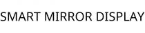 SMART MIRROR DISPLAY