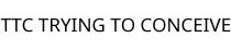 TTC TRYING TO CONCEIVE