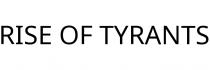 RISE OF TYRANTS